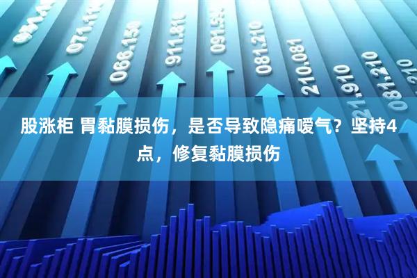 股涨柜 胃黏膜损伤，是否导致隐痛嗳气？坚持4点，修复黏膜损伤